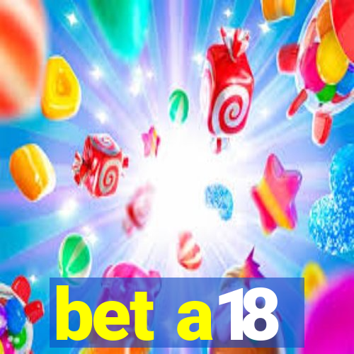 bet a18
